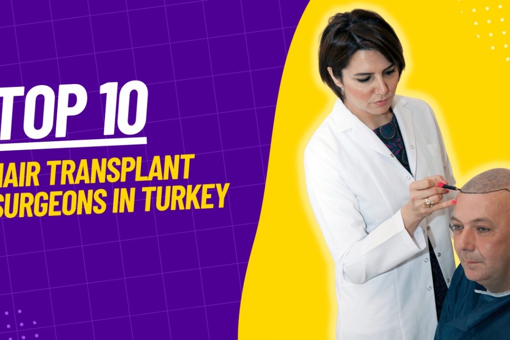 Top 10 Hair Transplant Surgeons in Turkey – 2023 Edition