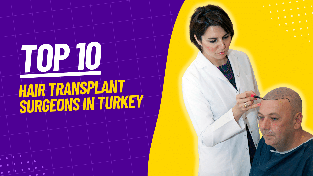 Top 10 Hair Transplant Surgeons in Turkey – 2023 Edition